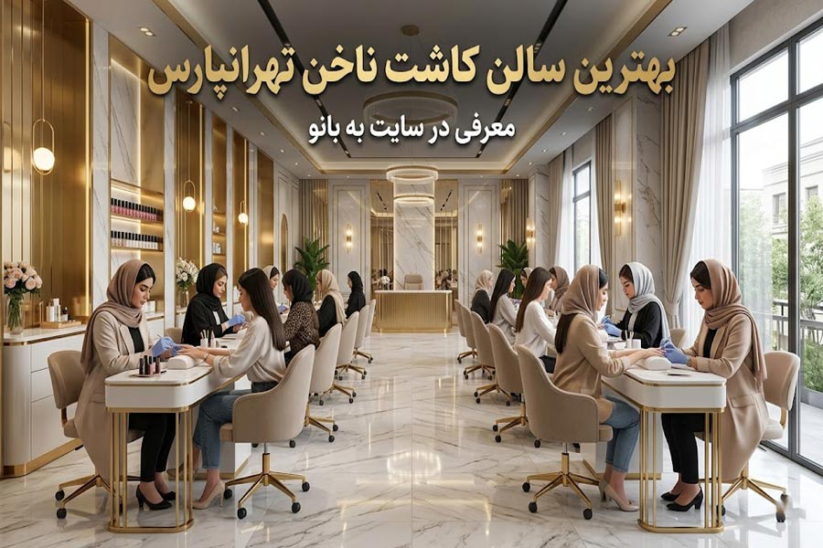 بهترین سالن کاشت ناخن و ناخن کارها در تهرانپارس